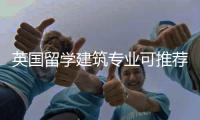 英国留学建筑专业可推荐的院校有哪些？