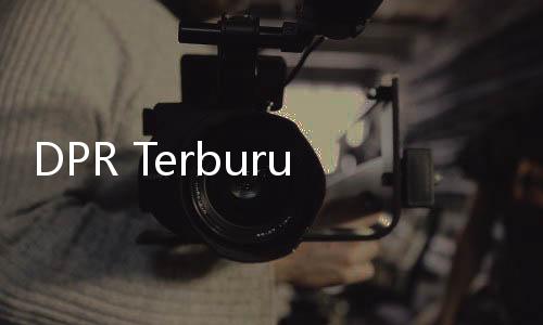 DPR Terburu